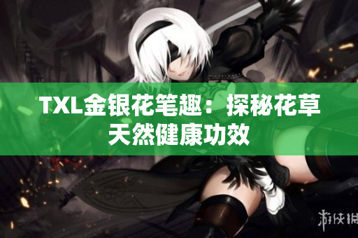 TXL金银花笔趣：探秘花草天然健康功效
