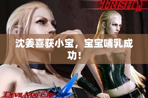 沈姜喜获小宝，宝宝哺乳成功！