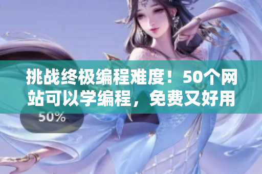 挑战终极编程难度！50个网站可以学编程，免费又好用！