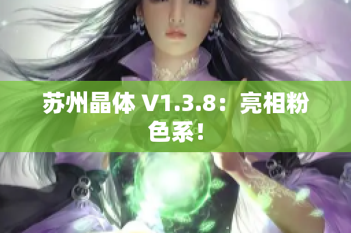 苏州晶体 V1.3.8：亮相粉色系！