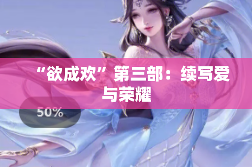 “欲成欢”第三部：续写爱与荣耀