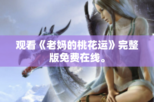 观看《老妈的桃花运》完整版免费在线。