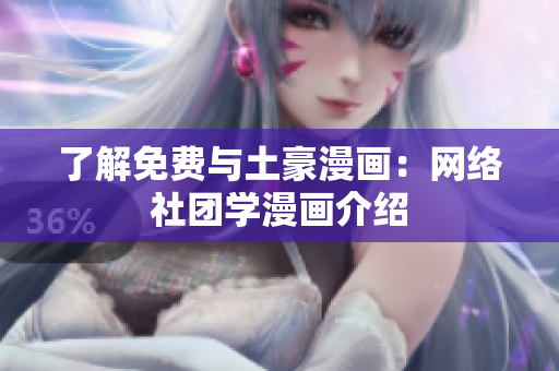了解免费与土豪漫画：网络社团学漫画介绍