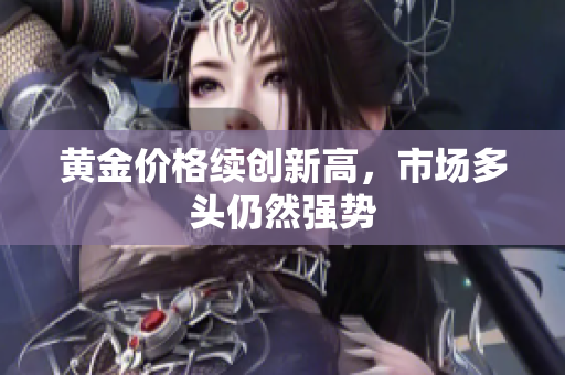 黄金价格续创新高，市场多头仍然强势