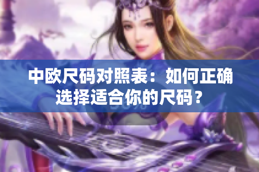 中欧尺码对照表：如何正确选择适合你的尺码？