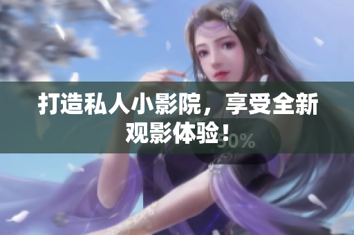 打造私人小影院，享受全新观影体验！