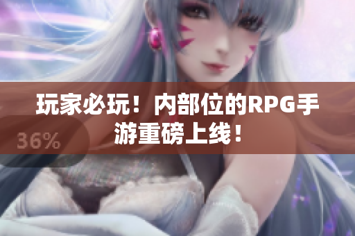 玩家必玩！内部位的RPG手游重磅上线！