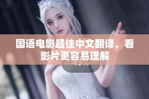 国语电影最佳中文翻译，看影片更容易理解