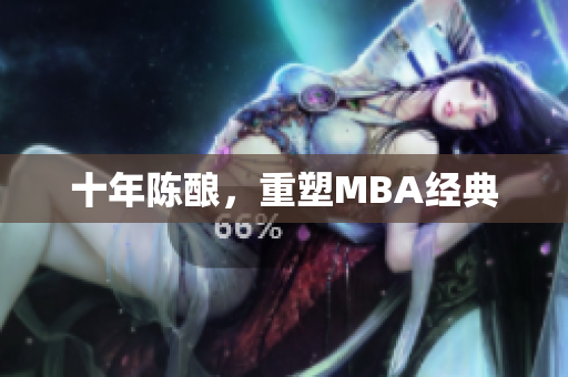 十年陈酿，重塑MBA经典