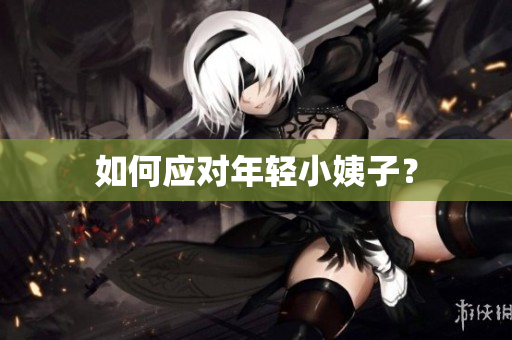 如何应对年轻小姨子？
