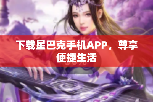 下载星巴克手机APP，尊享便捷生活