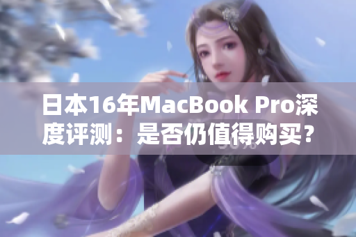 日本16年MacBook Pro深度评测：是否仍值得购买？