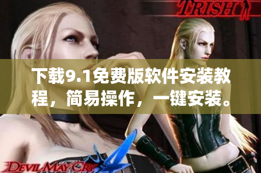下载9.1免费版软件安装教程，简易操作，一键安装。)