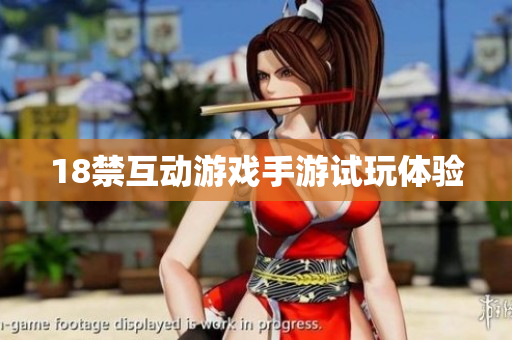 18禁互动游戏手游试玩体验