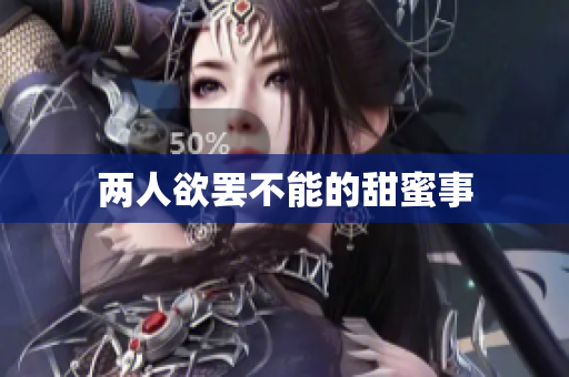 两人欲罢不能的甜蜜事