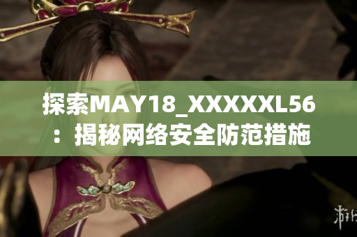 探索MAY18_XXXXXL56：揭秘网络安全防范措施