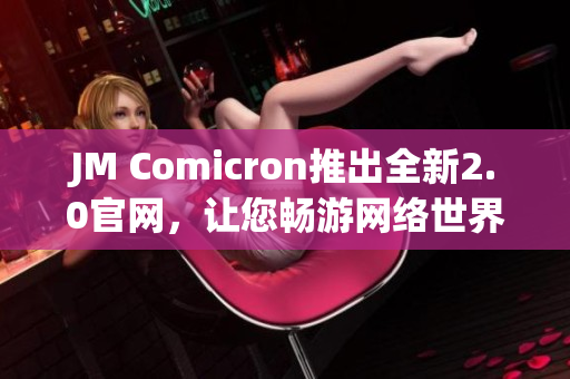 JM Comicron推出全新2.0官网，让您畅游网络世界