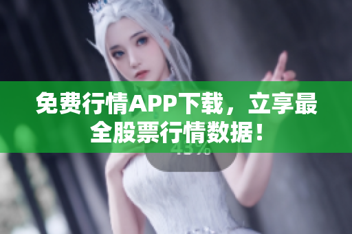 免费行情APP下载，立享最全股票行情数据！