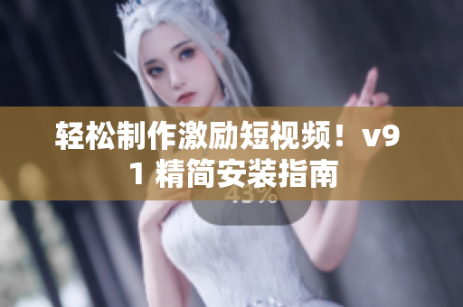 轻松制作激励短视频！v9 1 精简安装指南