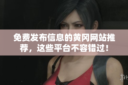 免费发布信息的黄冈网站推荐，这些平台不容错过！