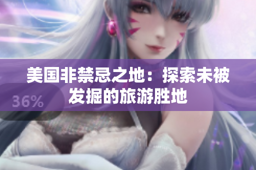 美国非禁忌之地：探索未被发掘的旅游胜地
