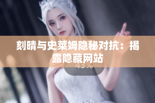 刻晴与史莱姆隐秘对抗：揭露隐藏网站