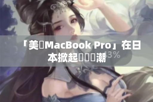 「美國MacBook Pro」在日本掀起購買熱潮