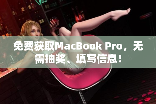 免费获取MacBook Pro，无需抽奖、填写信息！