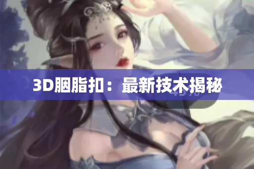 3D胭脂扣：最新技术揭秘