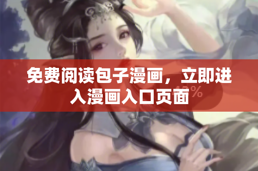 免费阅读包子漫画，立即进入漫画入口页面