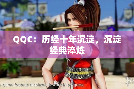QQC：历经十年沉淀，沉淀经典淬炼
