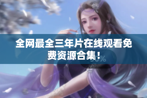 全网最全三年片在线观看免费资源合集！