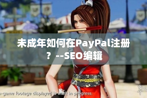 未成年如何在PayPal注册？--SEO编辑