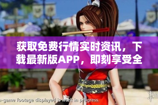 获取免费行情实时资讯，下载最新版APP，即刻享受全程服务！