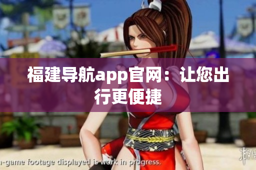 福建导航app官网：让您出行更便捷