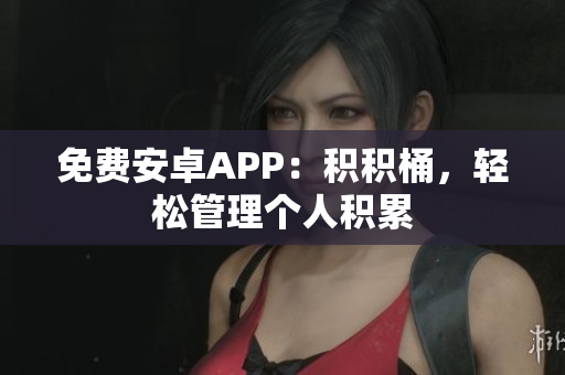 免费安卓APP：积积桶，轻松管理个人积累