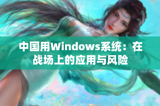 中国用Windows系统：在战场上的应用与风险