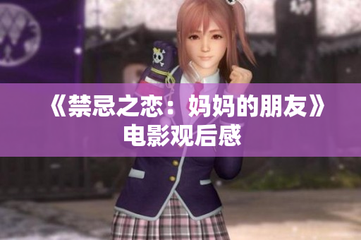 《禁忌之恋：妈妈的朋友》电影观后感