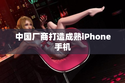 中国厂商打造成熟iPhone手机