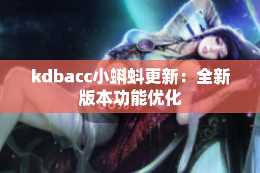 kdbacc小蝌蚪更新：全新版本功能优化