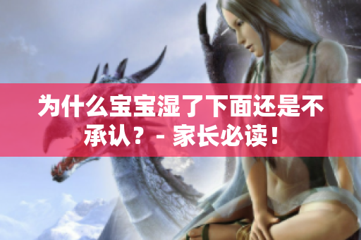 为什么宝宝湿了下面还是不承认？- 家长必读！