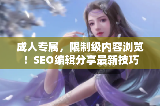 成人专属，限制级内容浏览！SEO编辑分享最新技巧