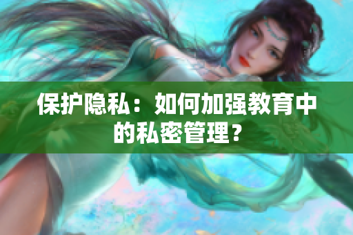 保护隐私：如何加强教育中的私密管理？