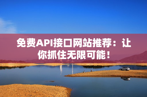 免费API接口网站推荐：让你抓住无限可能！