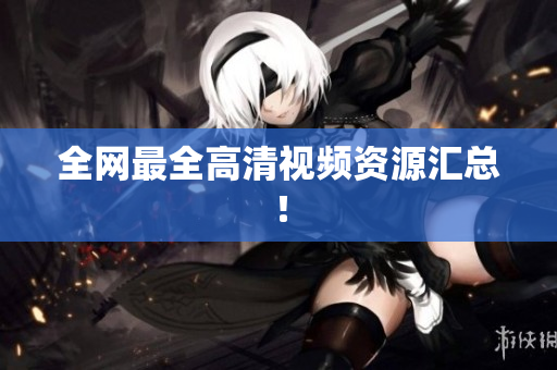 全网最全高清视频资源汇总！