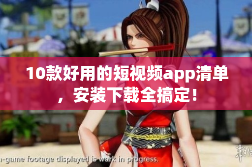 10款好用的短视频app清单，安装下载全搞定！