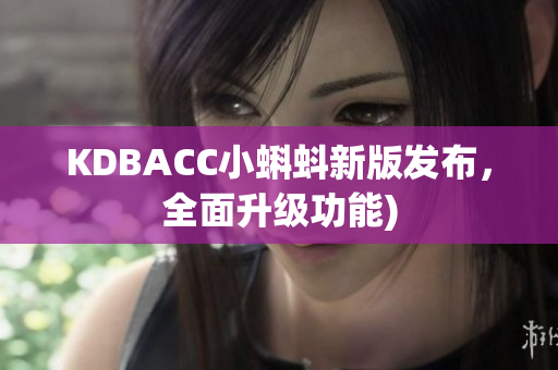KDBACC小蝌蚪新版发布，全面升级功能)