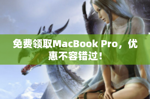 免费领取MacBook Pro，优惠不容错过！