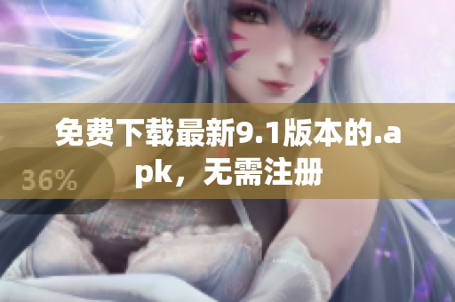 免费下载最新9.1版本的.apk，无需注册