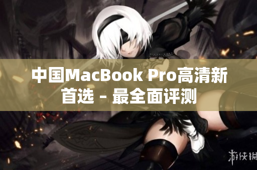 中国MacBook Pro高清新首选 – 最全面评测